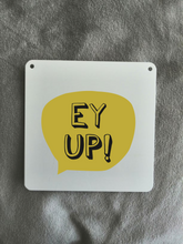 Ey Up Sign- Little Metal Hanging Plaque - Yorkshire Slang