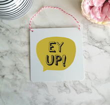 Ey Up Sign- Little Metal Hanging Plaque - Yorkshire Slang