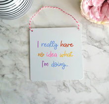 I Really Have No Idea What I'm Doing Sign- Little Metal Hanging Plaque