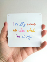 I Really Have No Idea What I'm Doing Sign- Little Metal Hanging Plaque