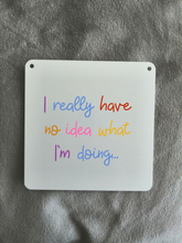 I Really Have No Idea What I'm Doing Sign- Little Metal Hanging Plaque