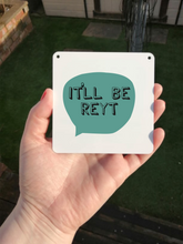 It'll Be Reyt Sign- Little Metal Hanging Plaque - Yorkshire Slang
