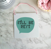 It'll Be Reyt Sign- Little Metal Hanging Plaque - Yorkshire Slang