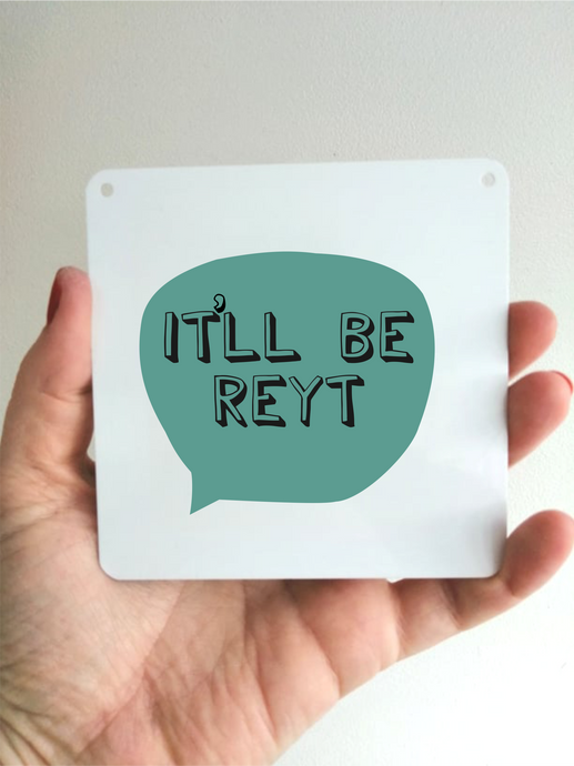 It'll Be Reyt Sign- Little Metal Hanging Plaque - Yorkshire Slang