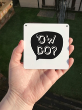 Ow Do Sign- Little Metal Hanging Plaque - Yorkshire Slang