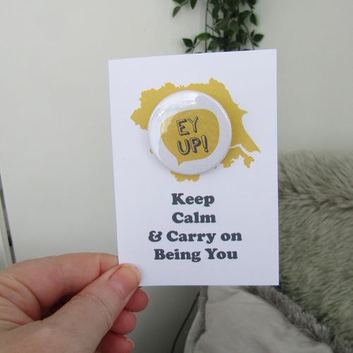 Ey Up - Keep Calm & Carry On Being You - Yorkshire Slang Greeting Card with Badge
