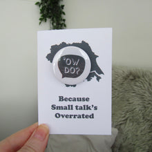 Ow Do - Because Small Talks Overrated - Yorkshire Slang Greeting Card with Badge