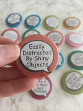 Speech bubble - Easily Distracted By Shiny Objects-Sarcastic Button Badge 38mm