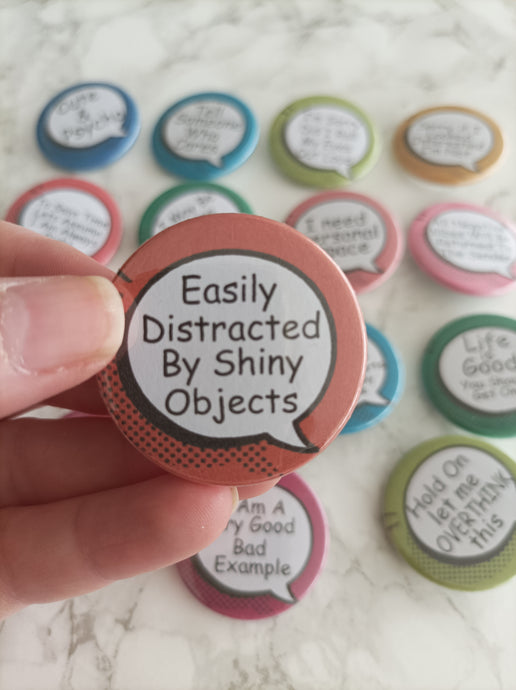 Speech bubble - Easily Distracted By Shiny Objects-Sarcastic Button Badge 38mm