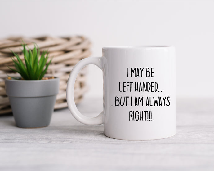 Printed mug - I may be left handed but i am always right quote ceramic mug