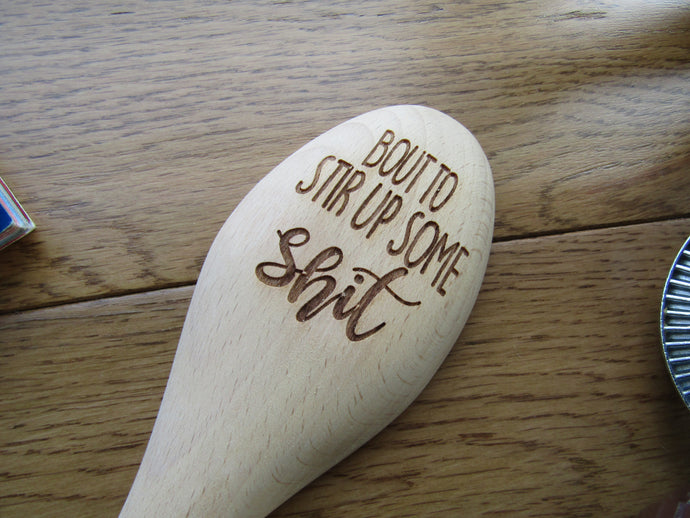 Wooden spoon- engraved - Bout To Stir Up Some Shit