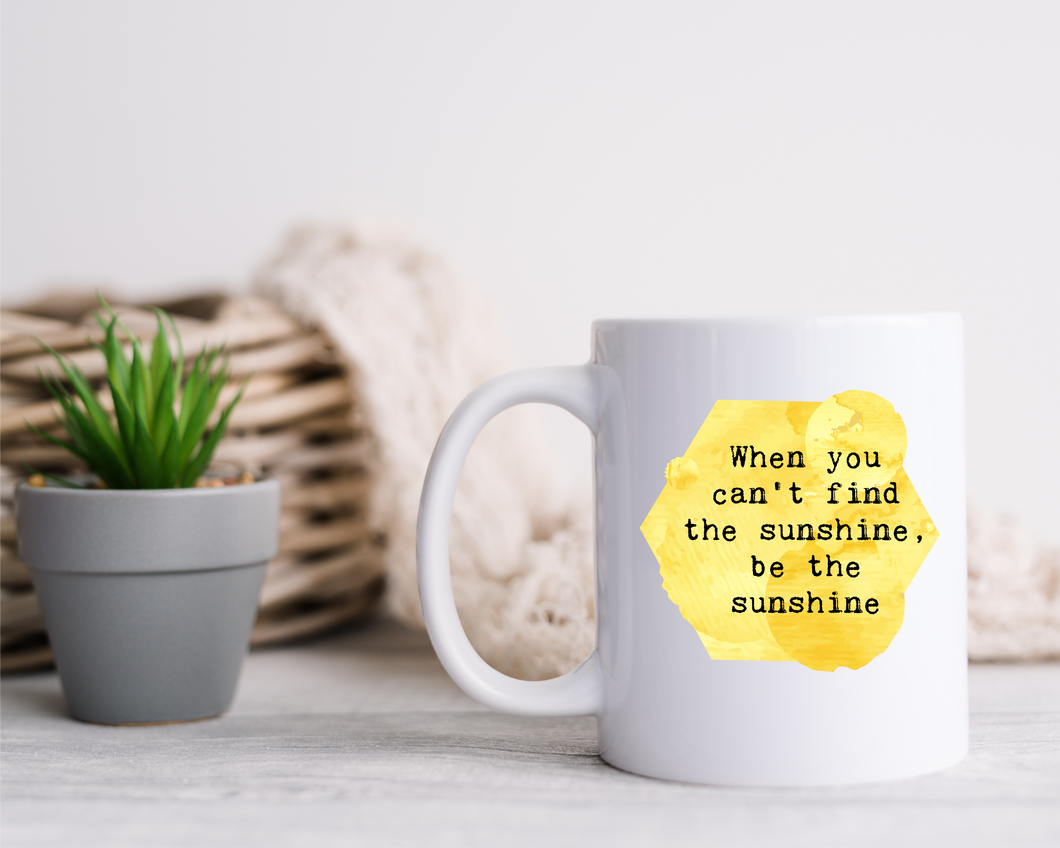 Positive Affirmation Mug – “When you can't find the sunshine, be the sunshine” Ceramic Mug