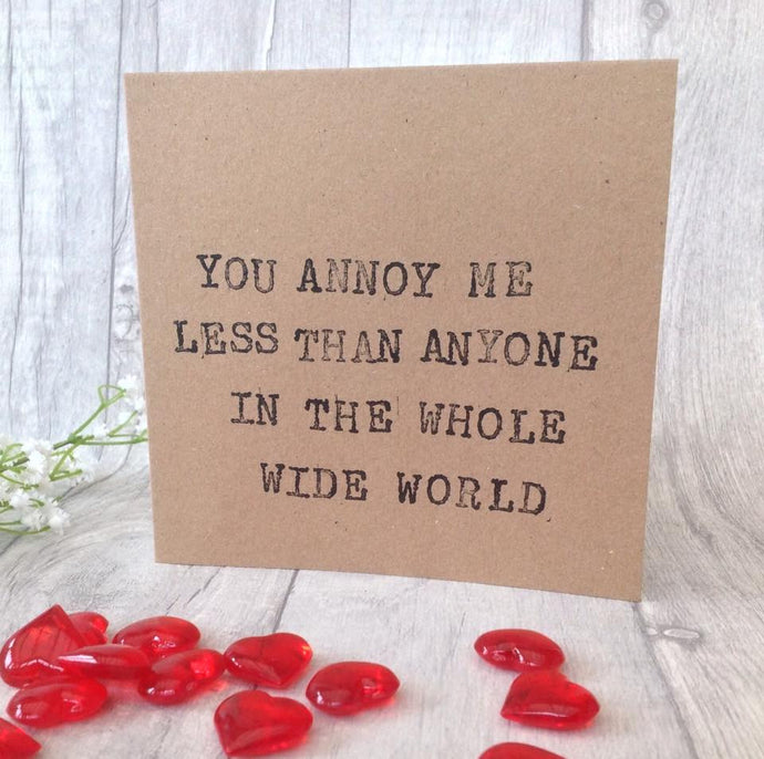 Valentine card you annoy me less than anyone in the whole wide world - Fred And Bo