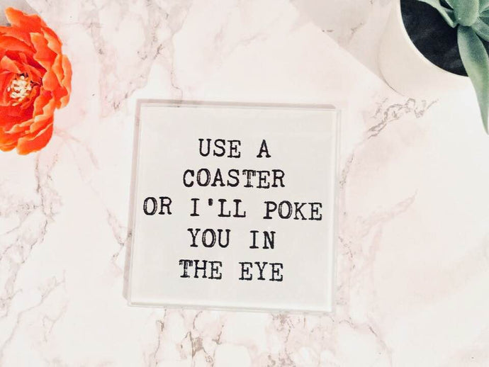 Use a coaster or I'll poke you in the eye- Sarcastic- printed glass coaster - Fred And Bo