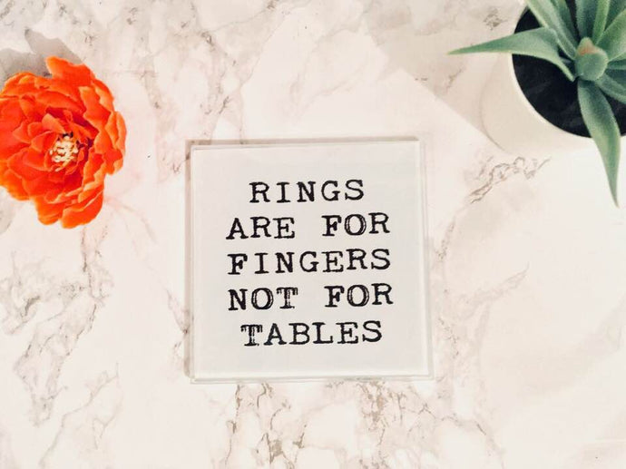 Rings are for fingers, not for tables- Sarcastic- printed glass coaster - Fred And Bo
