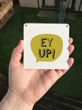 Ey Up Sign- Little Metal Hanging Plaque - Yorkshire Slang