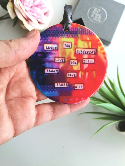 Loved You Yesterday Love You Still Always Habe Always Will - Ceramic Hanging Decoration - Original Art By Bo