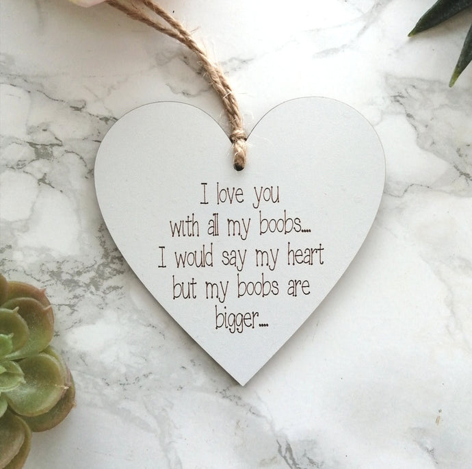 Heart- hanging heart- I love you with all my b**bs-  Laser engraved