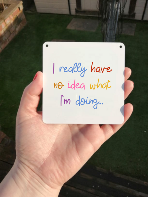 I Really Have No Idea What I'm Doing Sign- Little Metal Hanging Plaque