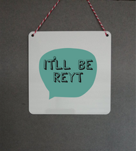 It'll Be Reyt Sign- Little Metal Hanging Plaque - Yorkshire Slang