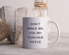 Don't make me use my teacher voice ceramic mug