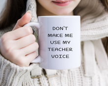 Don't make me use my teacher voice ceramic mug