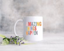 Amazing Things Happen- Ceramic Mug