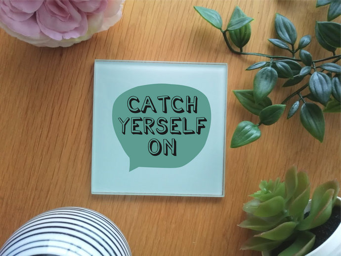 Belfast Slang- Catch Yerself On - Glass Coaster