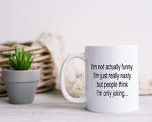 I'm not actually funny, I'm just really nasty but people think I'm only joking funny sarcastic quote ceramic mug