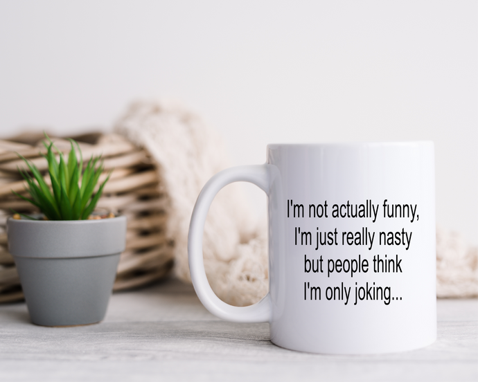 I'm not actually funny, I'm just really nasty but people think I'm only joking funny sarcastic quote ceramic mug