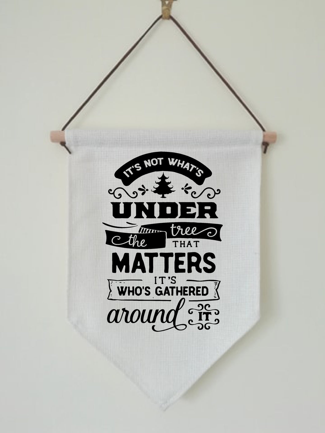 Christmas Hanging Banner Flag- It's not whats under the tree that matters