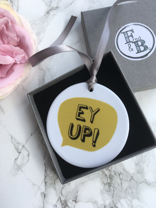 Yorkshire slang- Ey Up - Ceramic Hanging Decoration - Fred And Bo