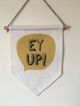 Hanging Banner Flag- Ey Up- Yorkshire Slang - Fred And Bo