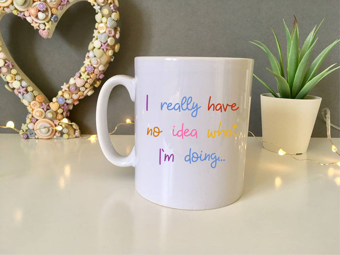 I really have no idea what I’m doing- ceramic mug- positive thoughts - Fred And Bo