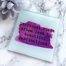 Difficult roads often lead to beautiful destinations- printed glass coaster - Fred And Bo