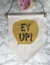 Hanging Banner Flag- Ey Up- Yorkshire Slang - Fred And Bo