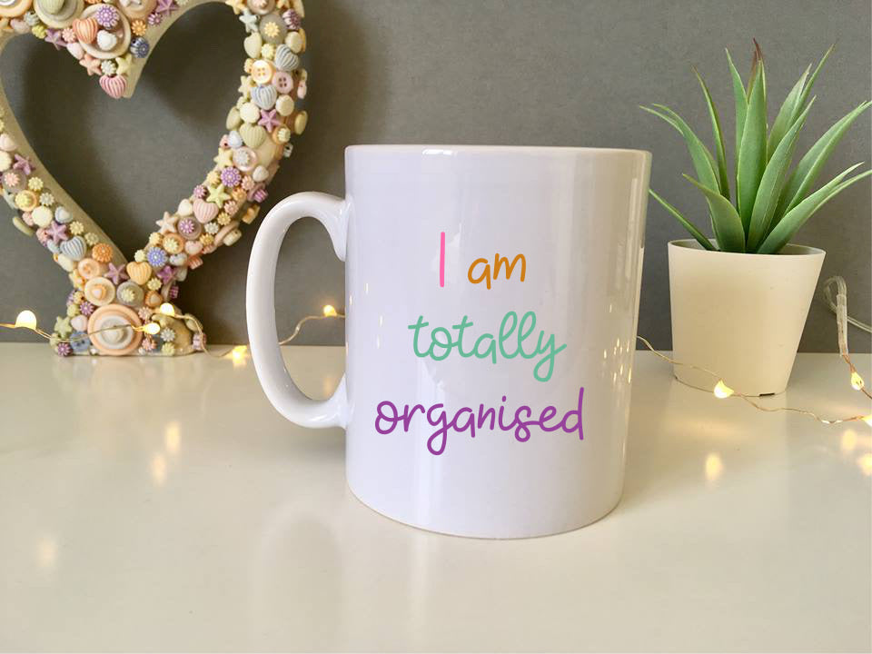 I am totally organised - ceramic mug- positive thoughts - Fred And Bo