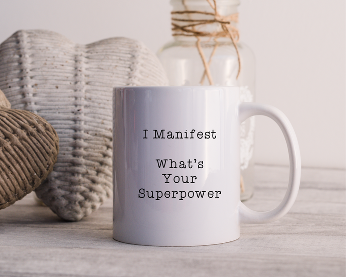 I Manifest What's Your Superpower- Ceramic Mug