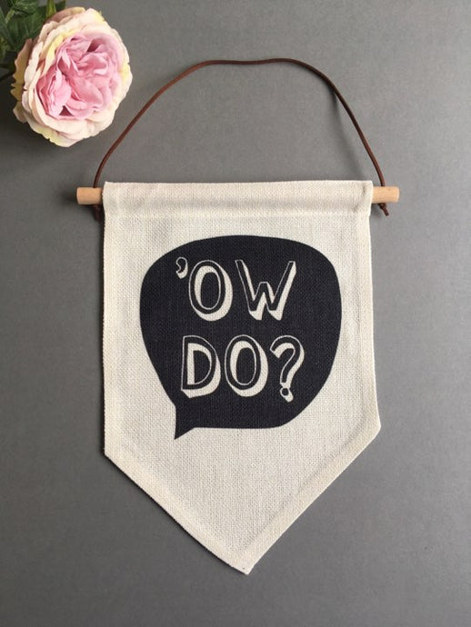 Hanging Banner Flag- Ow Do - Yorkshire Slang - Fred And Bo