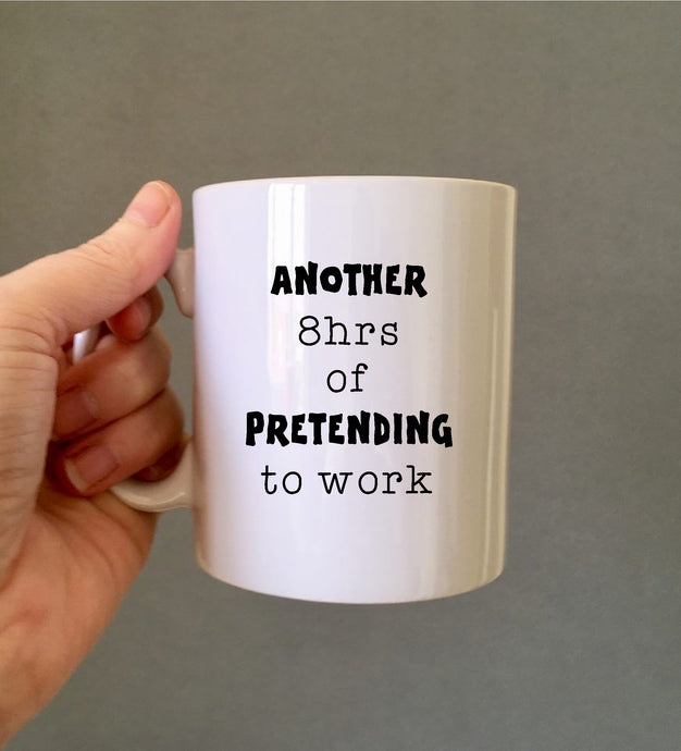 Another 8hrs of pretending to work ceramic mug