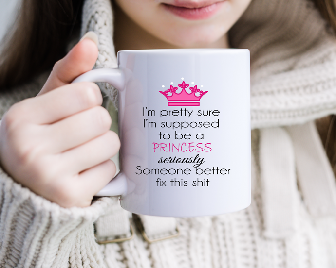 I'm pretty sure I'm supposed to be a princess, seriously someone better fix this shit quote ceramic mug