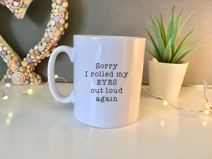 Sorry I rolled my EYES out loud again ceramic mug