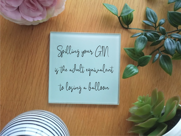 Gin Quote Glass Coaster- Spilling your Gin is the adult equivalent of losing a balloon
